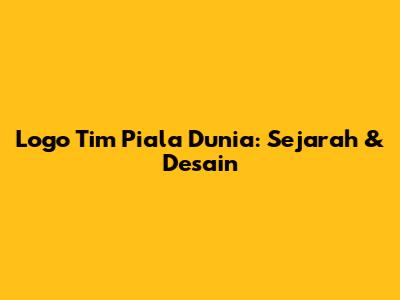 Logo Tim Piala Dunia: Sejarah & Desain
