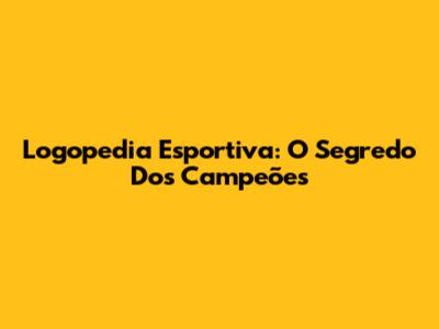 Logopedia Esportiva: O Segredo Dos Campeões