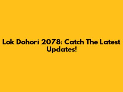Lok Dohori 2078: Catch The Latest Updates!