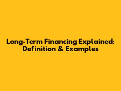 Long-Term Financing Explained: Definition & Examples