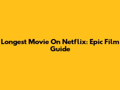 Longest Movie On Netflix: Epic Film Guide