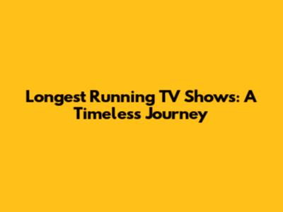 Longest Running TV Shows: A Timeless Journey