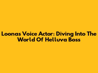 Loona's Voice Actor: Diving Into The World Of Helluva Boss