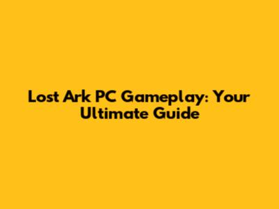 Lost Ark PC Gameplay: Your Ultimate Guide