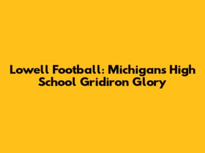 Lowell Football: Michigan's High School Gridiron Glory