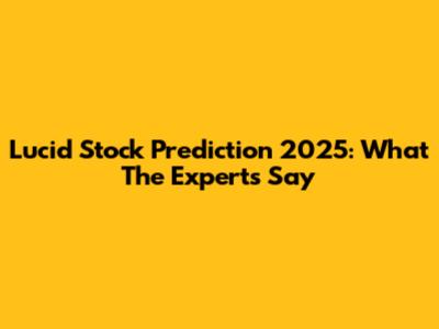 Lucid Stock Prediction 2025: What The Experts Say