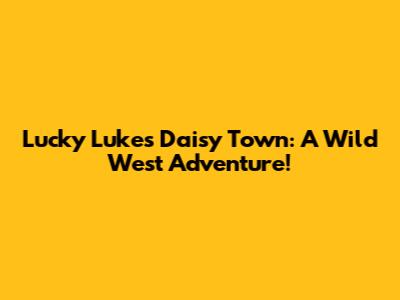 Lucky Luke's Daisy Town: A Wild West Adventure!
