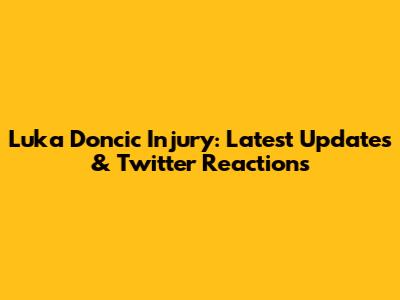 Luka Doncic Injury: Latest Updates & Twitter Reactions