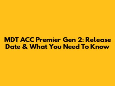 MDT ACC Premier Gen 2: Release Date & What You Need To Know