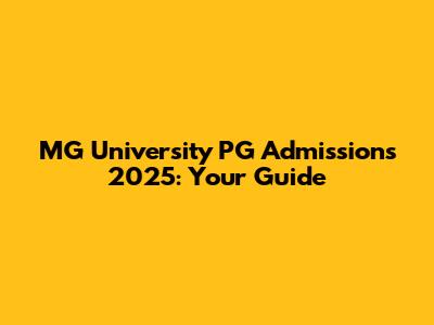 MG University PG Admissions 2025: Your Guide