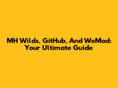 MH Wilds, GitHub, And WeMod: Your Ultimate Guide