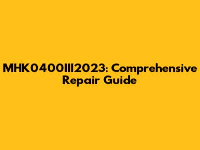 MHK0400III2023: Comprehensive Repair Guide