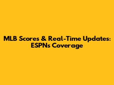 MLB Scores & Real-Time Updates: ESPN's Coverage