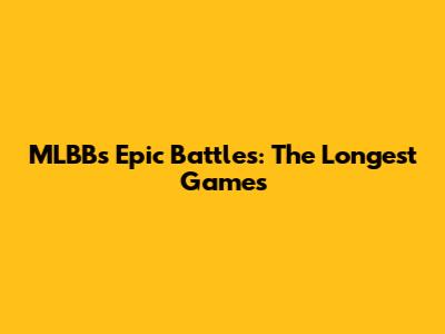 MLBB's Epic Battles: The Longest Games