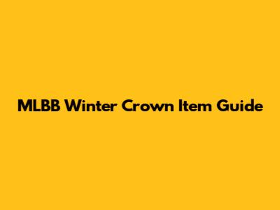 MLBB Winter Crown Item Guide