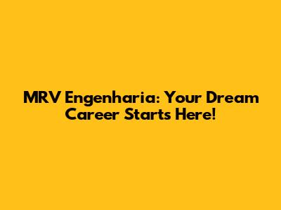 MRV Engenharia: Your Dream Career Starts Here!