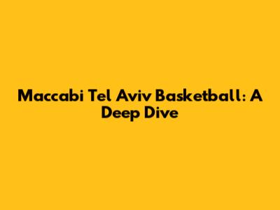 Maccabi Tel Aviv Basketball: A Deep Dive