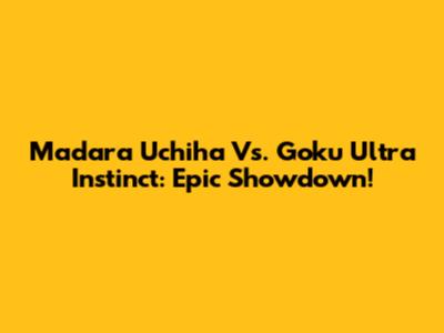 Madara Uchiha Vs. Goku Ultra Instinct: Epic Showdown!