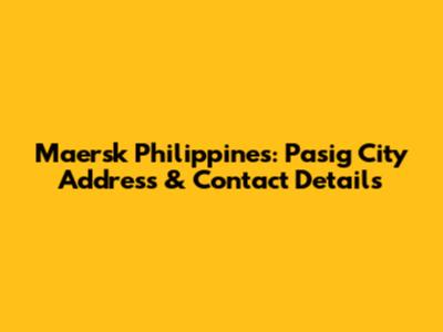 Maersk Philippines: Pasig City Address & Contact Details