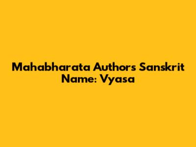 Mahabharata Author's Sanskrit Name: Vyasa