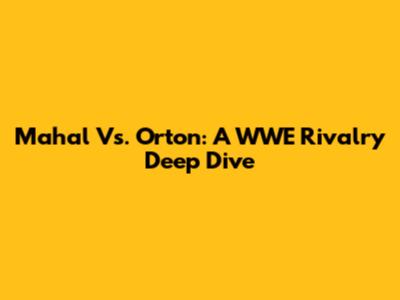 Mahal Vs. Orton: A WWE Rivalry Deep Dive