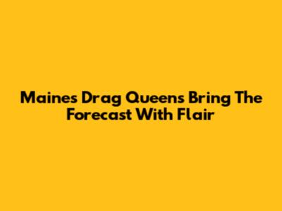 Maine's Drag Queens Bring The Forecast With Flair