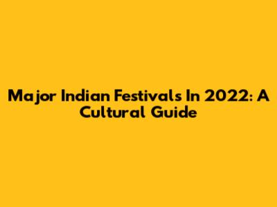 Major Indian Festivals In 2022: A Cultural Guide