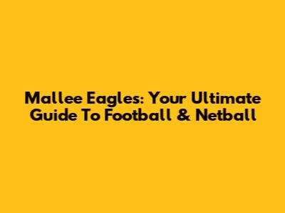 Mallee Eagles: Your Ultimate Guide To Football & Netball