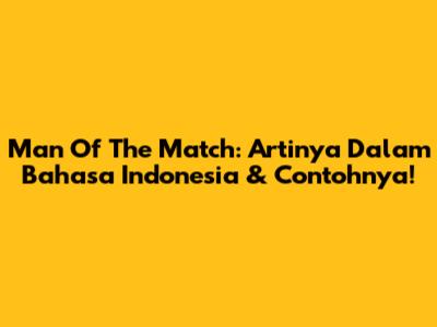 Man Of The Match: Artinya Dalam Bahasa Indonesia & Contohnya!