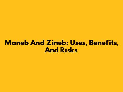 Maneb And Zineb: Uses, Benefits, And Risks