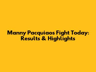 Manny Pacquiao's Fight Today: Results & Highlights