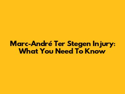 Marc-André Ter Stegen Injury: What You Need To Know