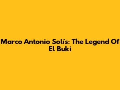 Marco Antonio Solís: The Legend Of El Buki