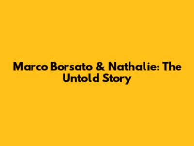 Marco Borsato & Nathalie: The Untold Story