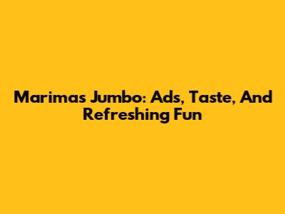 Marimas Jumbo: Ads, Taste, And Refreshing Fun
