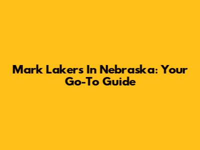 Mark Lakers In Nebraska: Your Go-To Guide