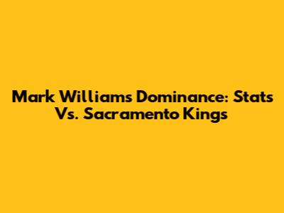 Mark Williams' Dominance: Stats Vs. Sacramento Kings