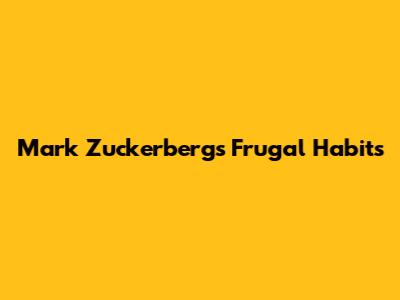 Mark Zuckerberg's Frugal Habits