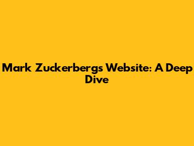 Mark Zuckerberg's Website: A Deep Dive