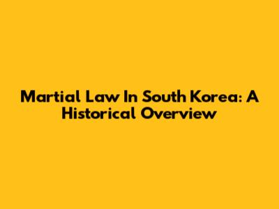 Martial Law In South Korea: A Historical Overview