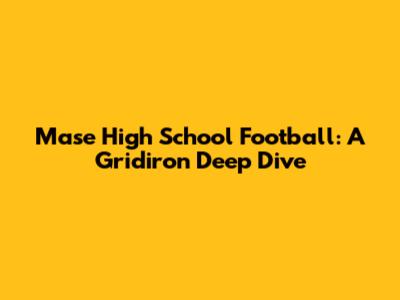 Mase High School Football: A Gridiron Deep Dive
