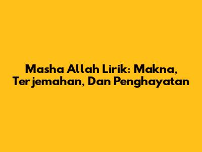 Masha Allah Lirik: Makna, Terjemahan, Dan Penghayatan