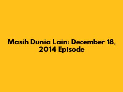 Masih Dunia Lain: December 18, 2014 Episode