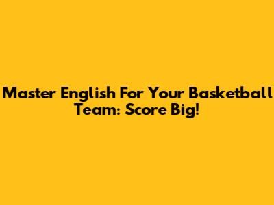 Master English For Your Basketball Team: Score Big!