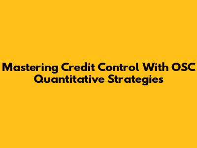 Mastering Credit Control With OSC Quantitative Strategies