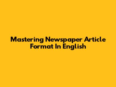 Mastering Newspaper Article Format In English
