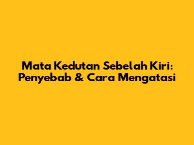 Mata Kedutan Sebelah Kiri: Penyebab & Cara Mengatasi
