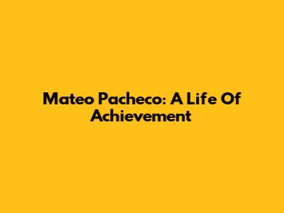 Mateo Pacheco: A Life Of Achievement