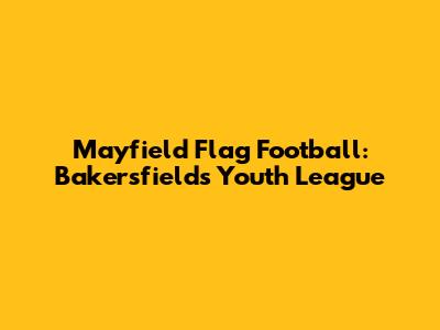 Mayfield Flag Football: Bakersfield's Youth League