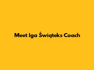 Meet Iga Świątek's Coach